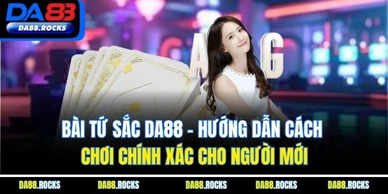 Bài Tứ Sắc DA88| Hướng Dẫn Cách Chơi Chính Xác Cho Người Mới