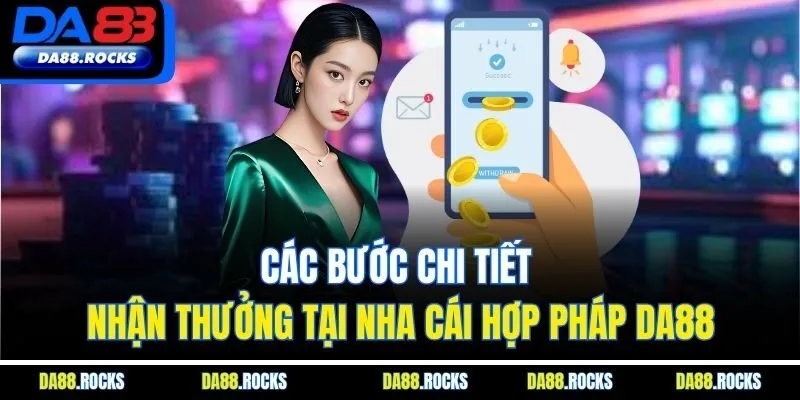 Các bước chi tiết nhận thưởng tại nha cái hợp pháp DA88