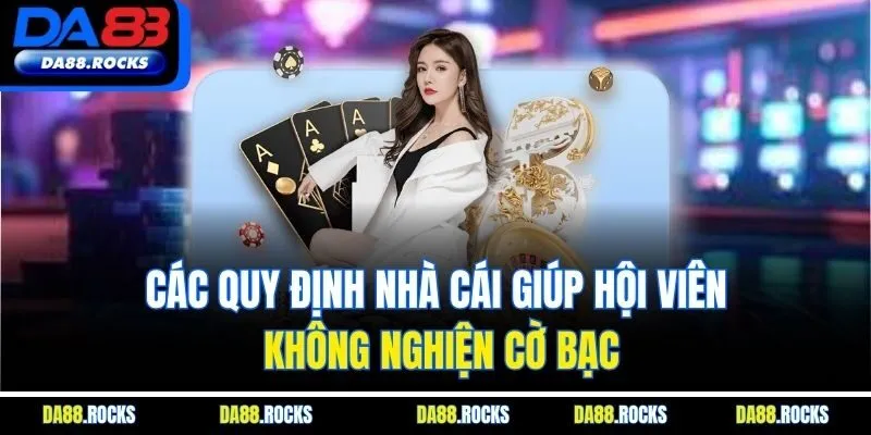 Các quy định nhà cái giúp hội viên không nghiện cờ bạc