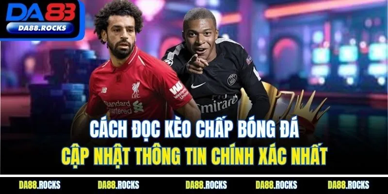 Cách Đọc Kèo Chấp Bóng Đá| Cập Nhật Thông Tin Chính Xác Nhất