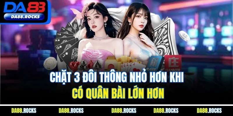 Chặt 3 đôi thông nhỏ hơn khi có quân bài lớn hơn