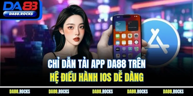 Chỉ dẫn tải app Da88 trên hệ điều hành IOS dễ dàng