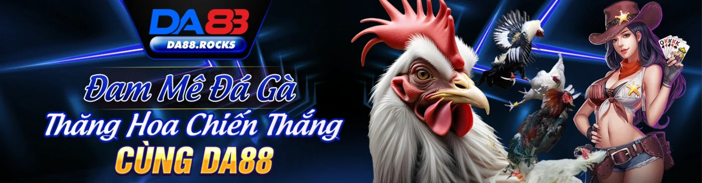 Đam mê đá gà thăng hoa chiến thắng cùng DA88