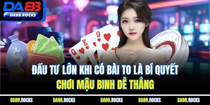 Đầu tư lớn khi có bài to là bí quyết chơi mậu binh dễ thắng