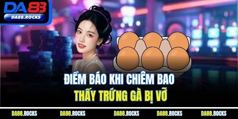 Điềm báo khi chiêm bao thấy trứng gà bị vỡ