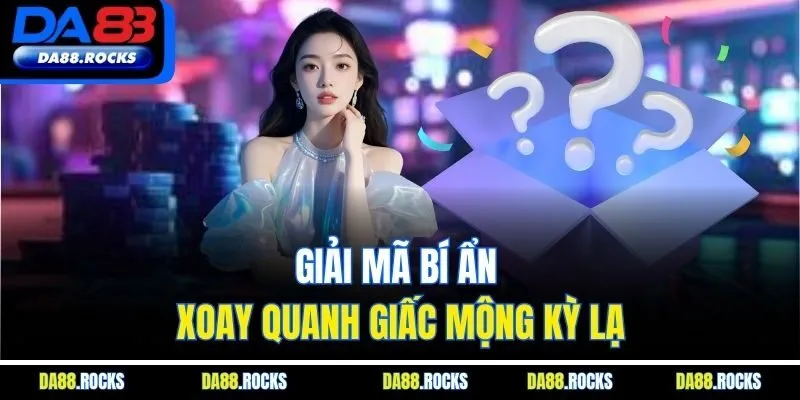 Giải mã bí ẩn xoay quanh giấc mộng kỳ lạ