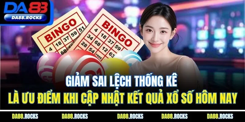 Giảm sai lệch thống kê là ưu điểm khi cập nhật kết quả xổ số hôm nay