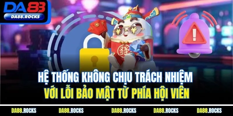 Hệ thống không chịu trách nhiệm với lỗi bảo mật từ phía hội viên