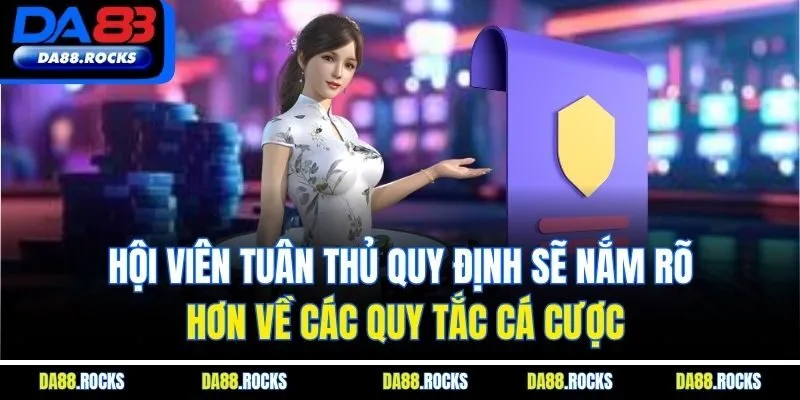 Hội viên tuân thủ quy định sẽ nắm rõ hơn về các quy tắc cá cược