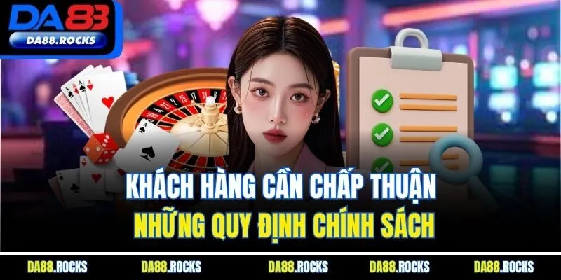 Khách hàng cần chấp thuận những quy định chính sách