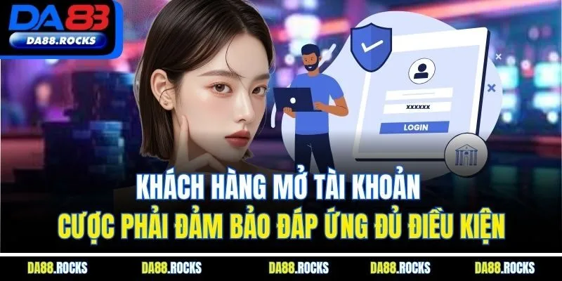 Khách hàng mở tài khoản cược phải đảm bảo đáp ứng đủ điều kiện