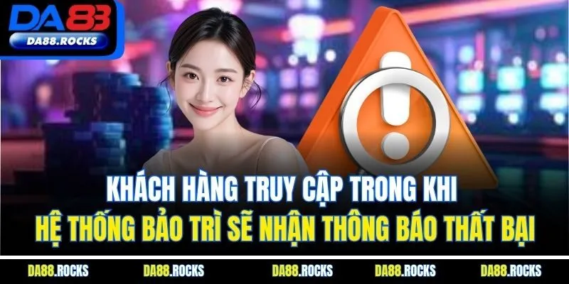 Khách hàng truy cập trong khi hệ thống bảo trì sẽ nhận thông báo thất bại