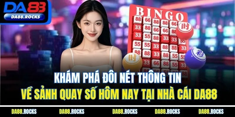 Khám phá đôi nét thông tin về sảnh quay số hôm nay tại nhà cái DA88