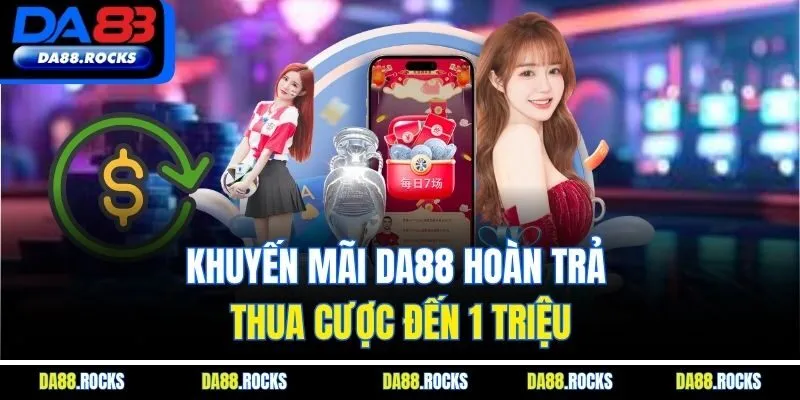Khuyến mãi DA88 hoàn trả thua cược đến 1 triệu