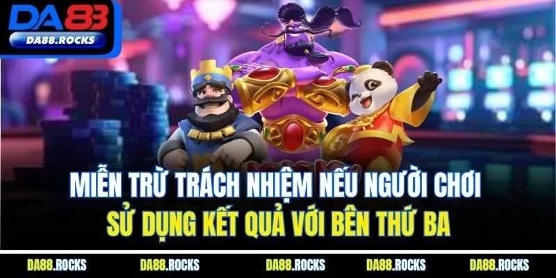 Miễn trừ trách nhiệm nếu người chơi sử dụng kết quả với bên thứ ba