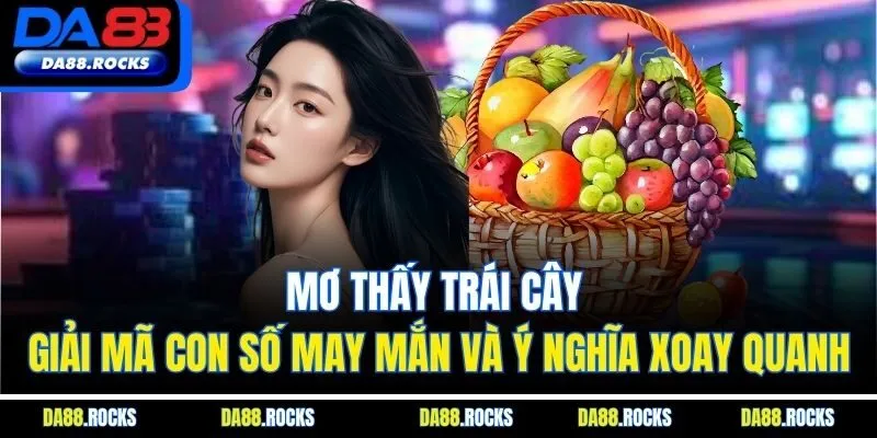 Mơ Thấy Trái Cây - Giải Mã Con Số May Mắn Và Ý Nghĩa Xoay Quanh