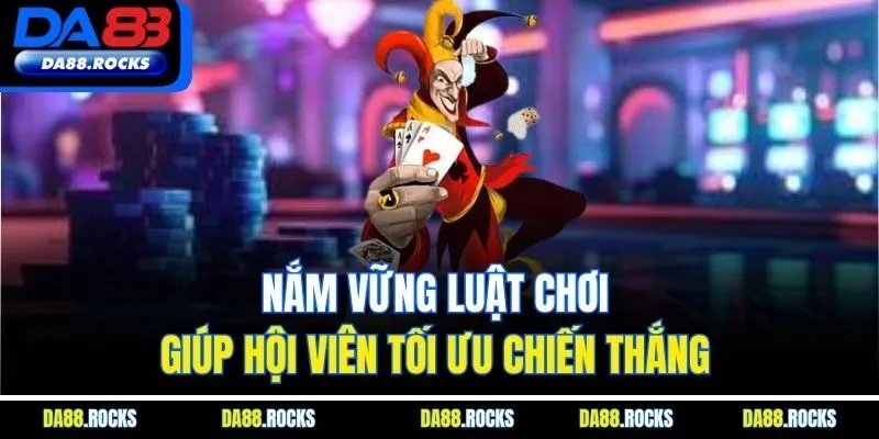 Nắm vững luật chơi giúp hội viên tối ưu chiến thắng