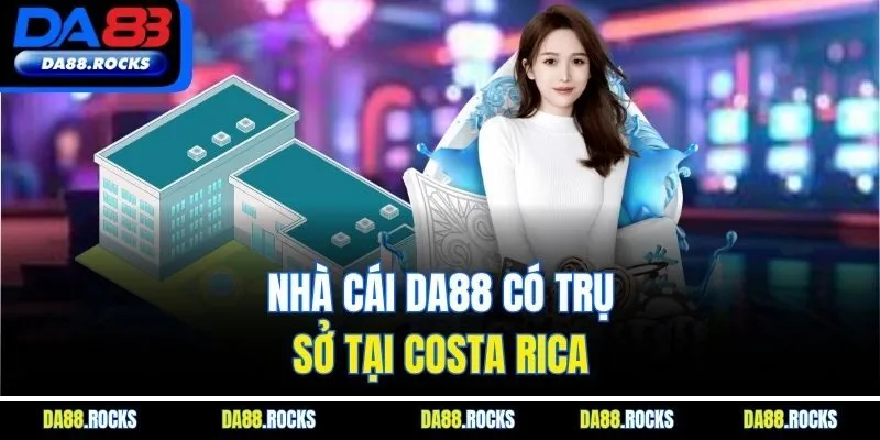 Nhà cái Da88 có trụ sở tại Costa Rica