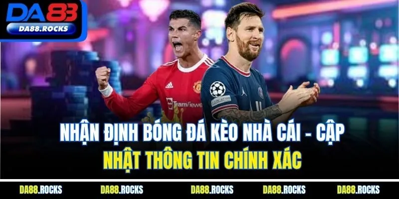 Nhận Định Bóng Đá Kèo Nhà Cái - Cập Nhật Thông Tin Chính Xác