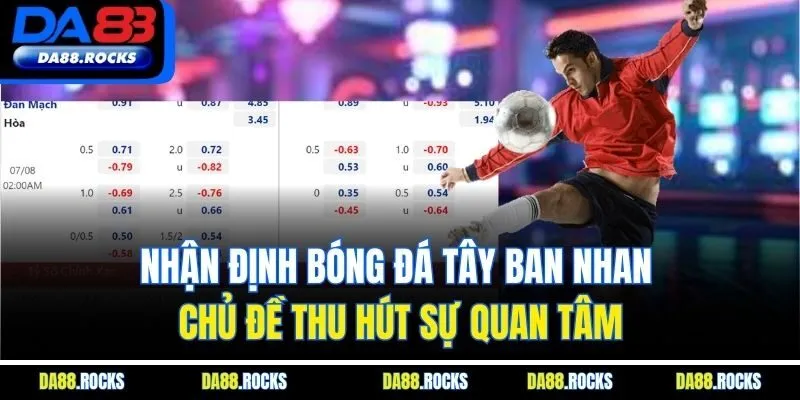 Nhận Định Bóng Đá Tây Ban Nha - Chủ Đề Thu Hút Sự Quan Tâm