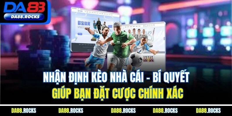 Nhận Định Kèo Nhà Cái | Bí Quyết Giúp Bạn Đặt Cược Chính Xác