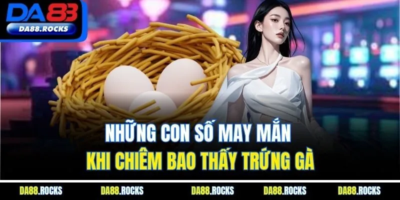Những con số may mắn khi chiêm bao thấy trứng gà