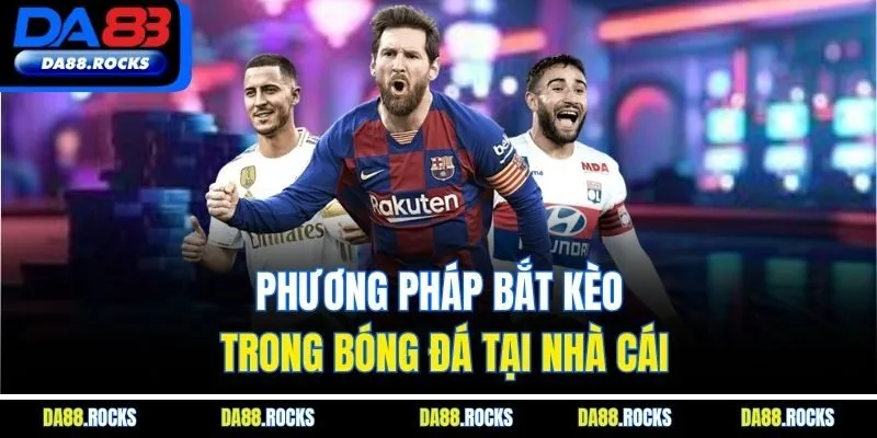 Phương pháp bắt kèo trong bóng đá tại nhà cái