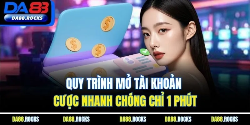 Quy trình mở tài khoản cược nhanh chóng chỉ 1 phút