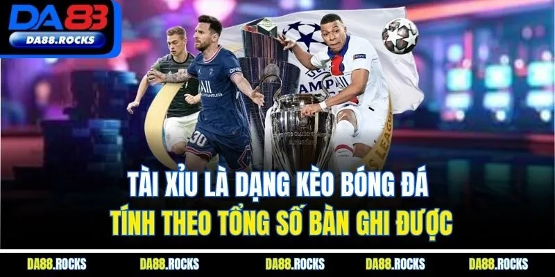 Tài Xỉu là dạng kèo bóng đá tính theo tổng số bàn ghi được