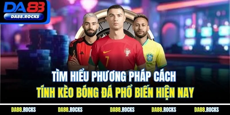 Tìm hiểu phương pháp cách tính kèo bóng đá phổ biến hiện nay