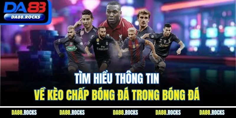 Tìm hiểu thông tin về kèo chấp bóng đá trong bóng đá