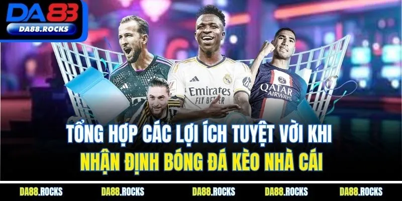 Tổng hợp các lợi ích tuyệt vời khi nhận định bóng đá kèo nhà cái