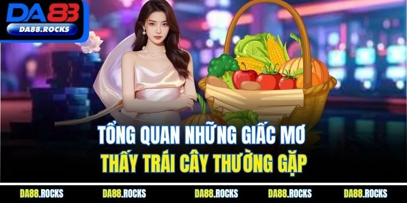 Tổng quan những giấc mơ thấy trái cây thường gặp