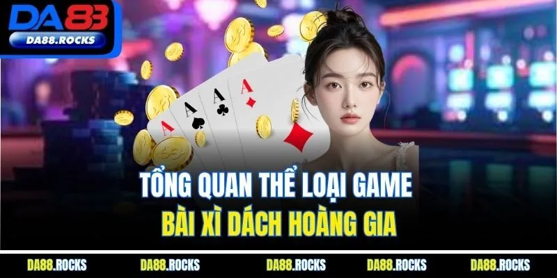 Tổng quan thể loại game bài xì dách hoàng gia