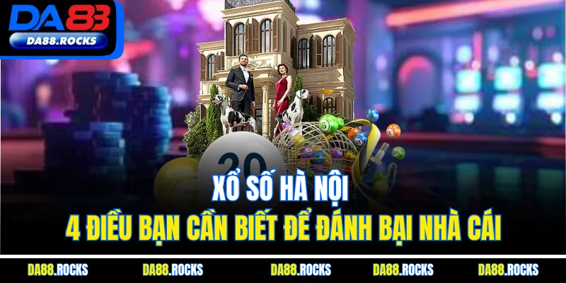 Xổ Số Hà Nội - 4 Điều Bạn Cần Biết Để Đánh Bại Nhà Cái