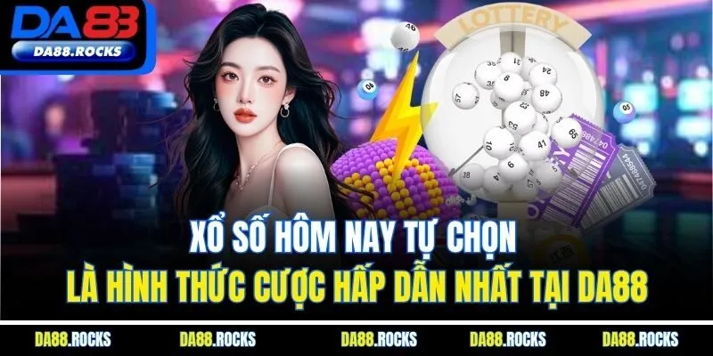 Xổ số hôm nay tự chọn là hình thức cược hấp dẫn nhất tại DA88